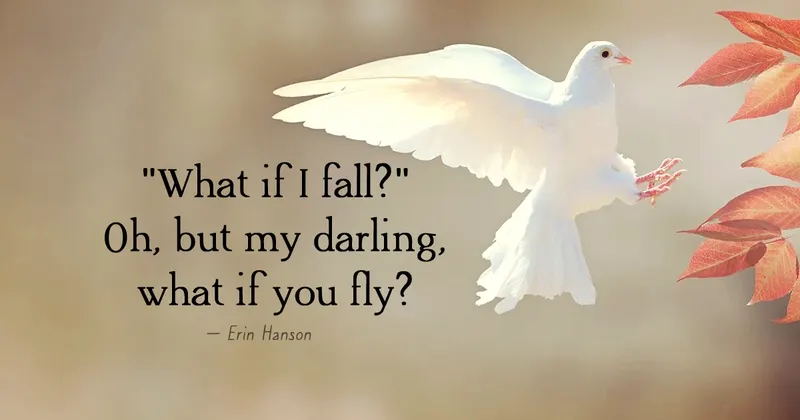 “What if I fall?” Oh, but my darling, what if you fly? — Erin Hanson